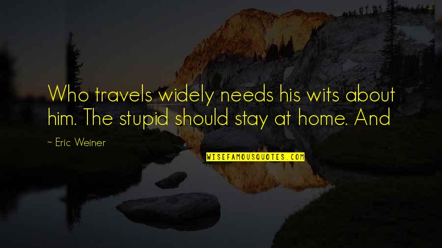 Travels Quotes By Eric Weiner: Who travels widely needs his wits about him.
