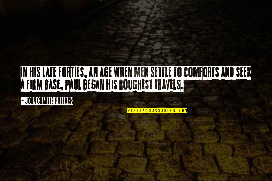 Travels Quotes By John Charles Pollock: In his late forties, an age when men