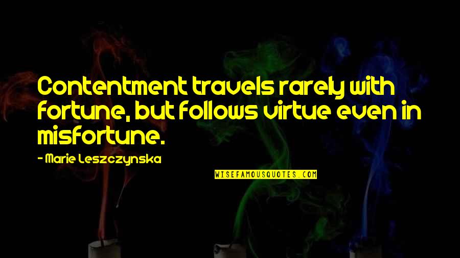 Travels Quotes By Marie Leszczynska: Contentment travels rarely with fortune, but follows virtue