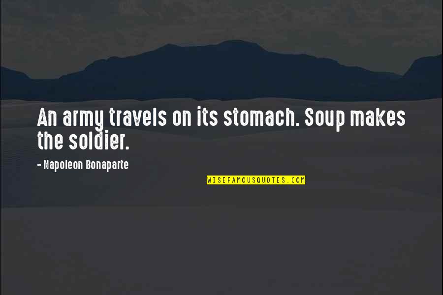 Travels Quotes By Napoleon Bonaparte: An army travels on its stomach. Soup makes