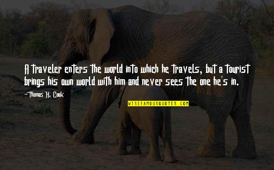 Travels Quotes By Thomas H. Cook: A traveler enters the world into which he