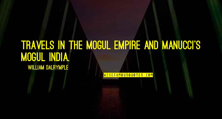 Travels Quotes By William Dalrymple: Travels in the Mogul Empire and Manucci's Mogul