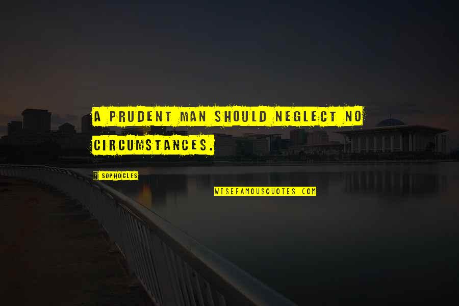 Travels With Charley Part 2 Quotes By Sophocles: A prudent man should neglect no circumstances.