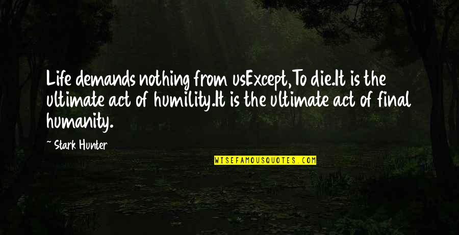 Travelstead Movers Quotes By Stark Hunter: Life demands nothing from usExcept,To die.It is the