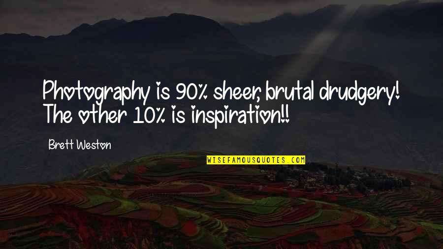 Travelstead Property Quotes By Brett Weston: Photography is 90% sheer, brutal drudgery! The other