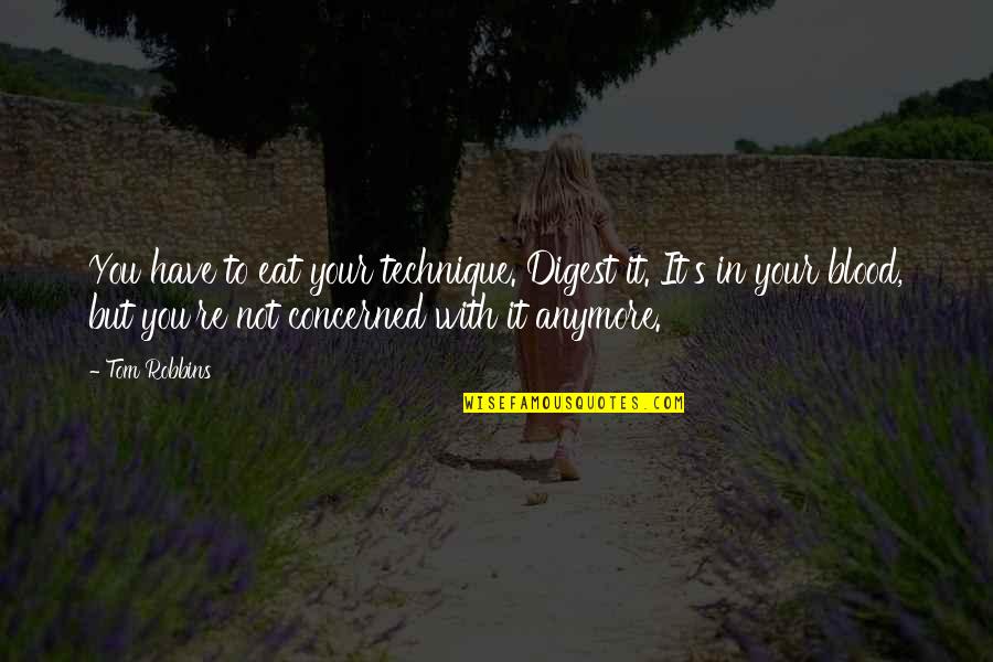 Travelstead Property Quotes By Tom Robbins: You have to eat your technique. Digest it. Travelstead Property Quotes By Tom Robbins: You have to eat your technique. Digest it.