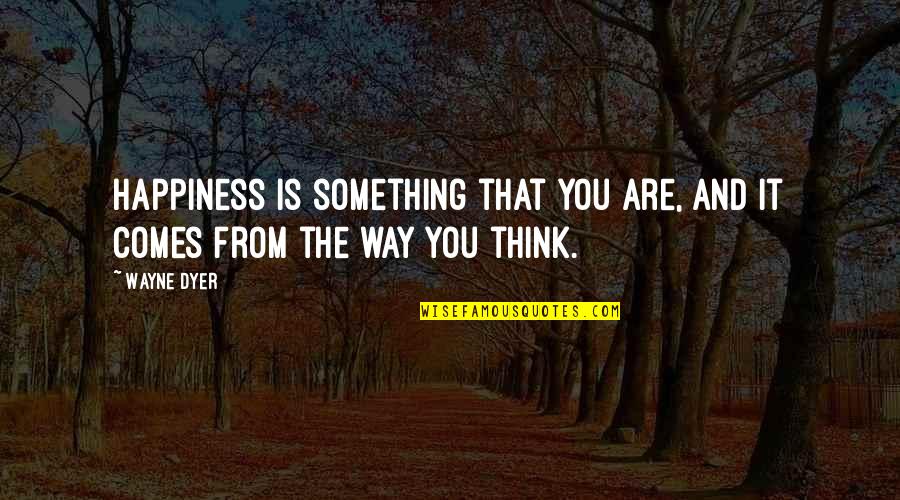 Travelstead Property Quotes By Wayne Dyer: Happiness is something that you are, and it