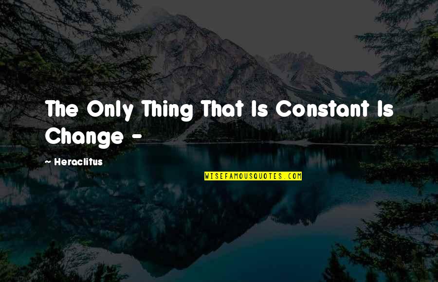Traven Quotes By Heraclitus: The Only Thing That Is Constant Is Change