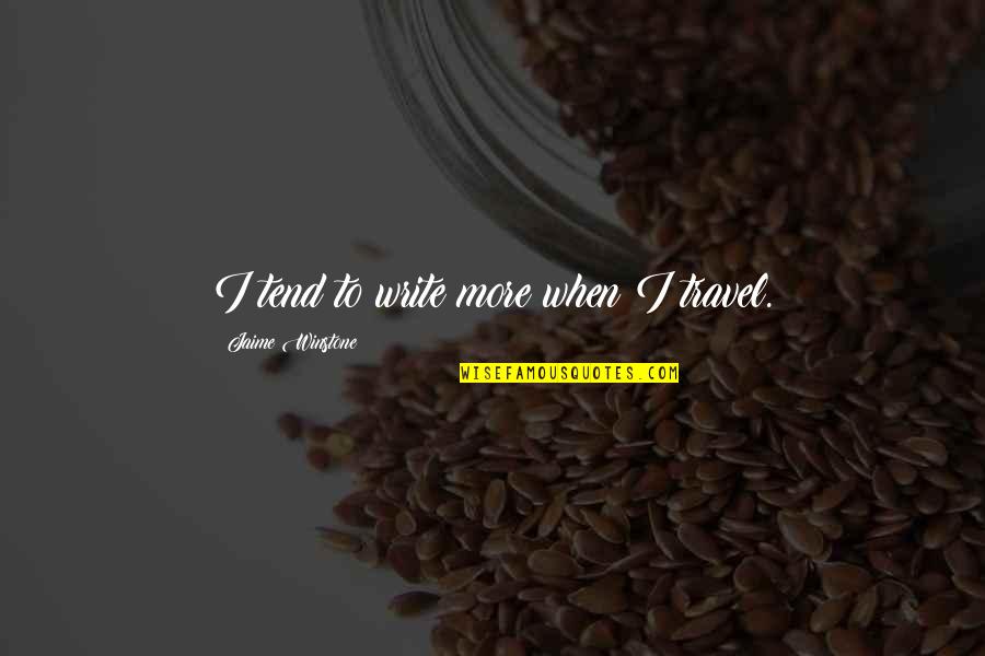 Traven Toddlers Quotes By Jaime Winstone: I tend to write more when I travel. Traven Toddlers Quotes By Jaime Winstone: I tend to write more when I travel.