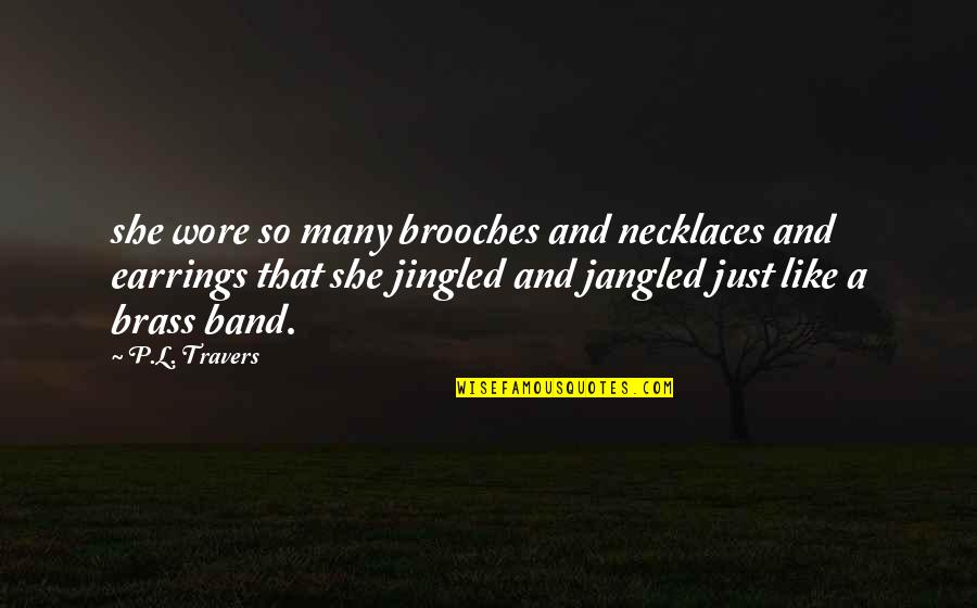 Travers Quotes By P.L. Travers: she wore so many brooches and necklaces and