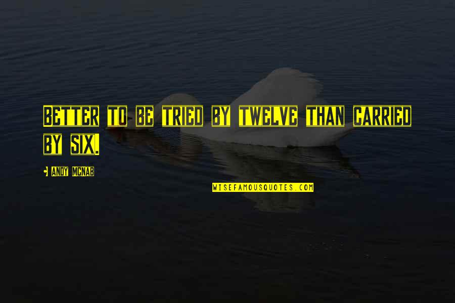 Traverse City Quotes By Andy McNab: Better to be tried by twelve than carried