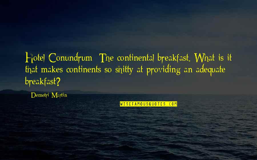 Traversed By Bridge Quotes By Demetri Martin: Hotel Conundrum: The continental breakfast. What is it