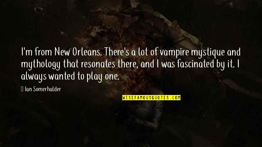 Traversed Trench Quotes By Ian Somerhalder: I'm from New Orleans. There's a lot of