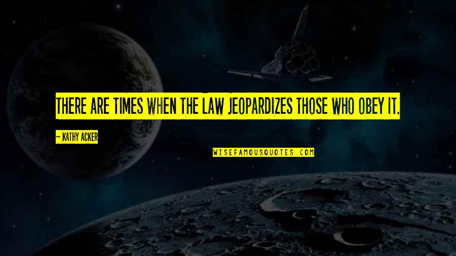 Traverser La Quotes By Kathy Acker: There are times when the law jeopardizes those