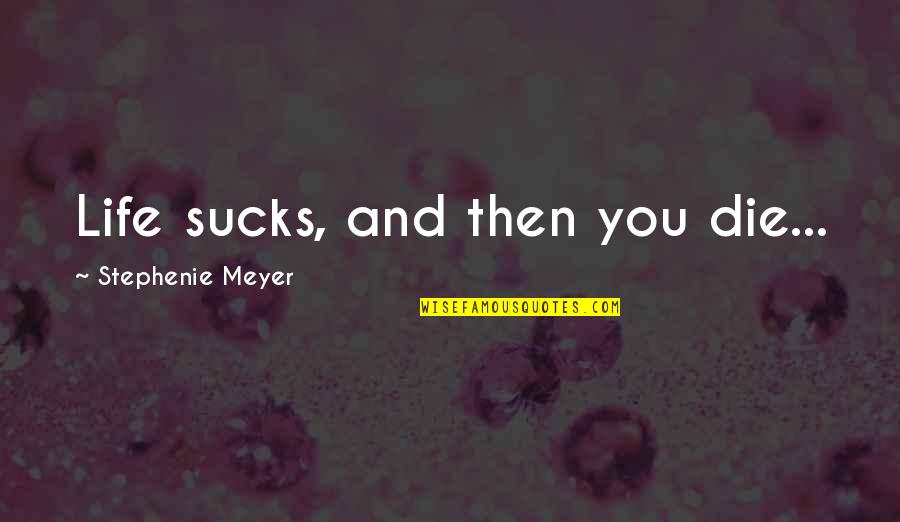 Traverser Painting Quotes By Stephenie Meyer: Life sucks, and then you die... Traverser Painting Quotes By Stephenie Meyer: Life sucks, and then you die...