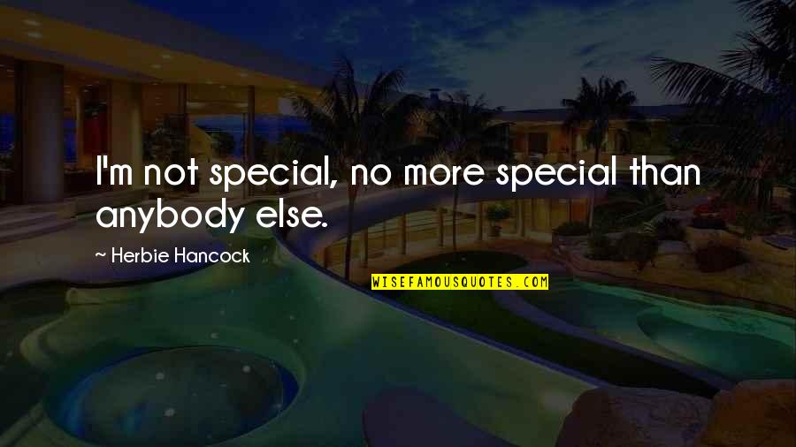 Traverses Through Quotes By Herbie Hancock: I'm not special, no more special than anybody