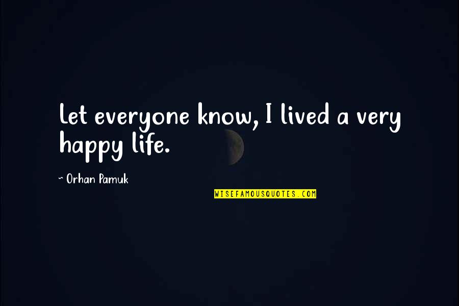 Traversier Terre Quotes By Orhan Pamuk: Let everyone know, I lived a very happy