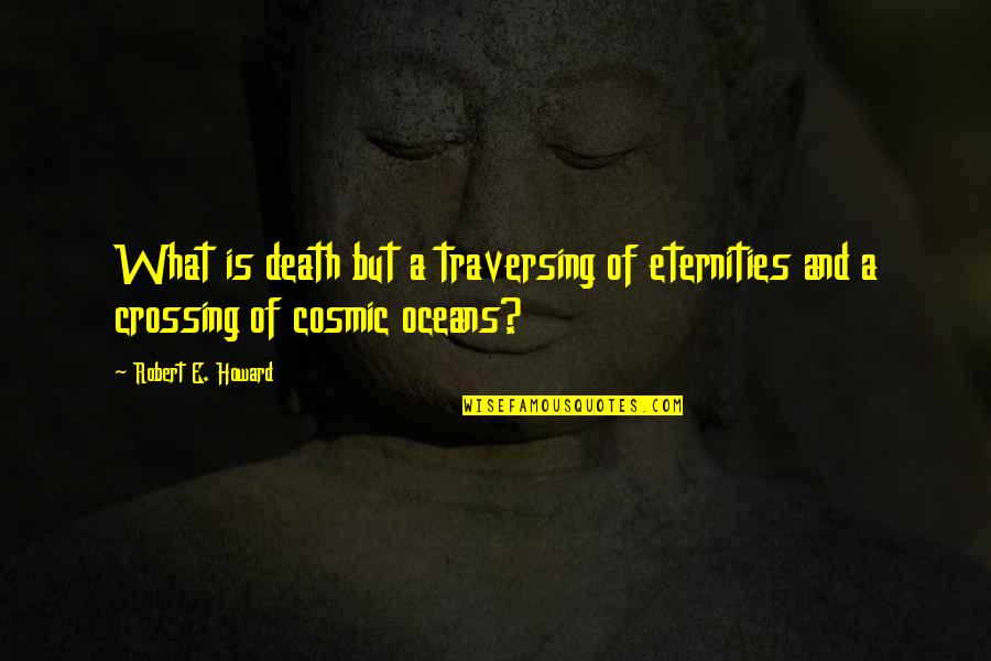 Traversing Quotes By Robert E. Howard: What is death but a traversing of eternities