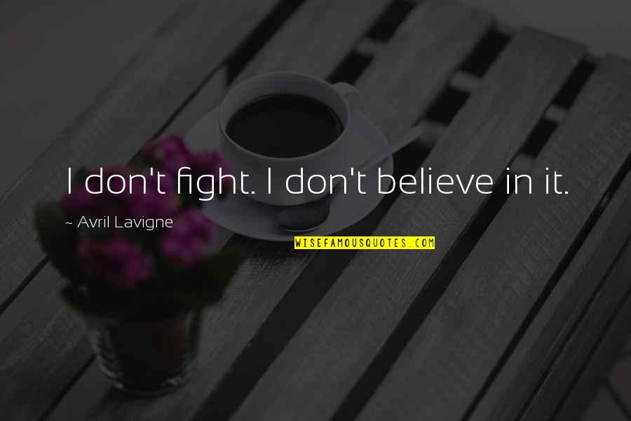 Traverso Flute Quotes By Avril Lavigne: I don't fight. I don't believe in it.