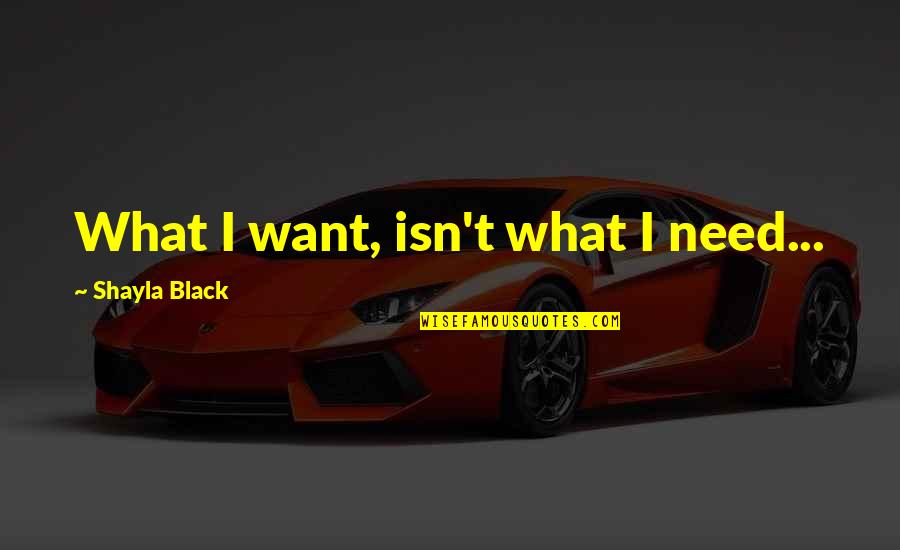 Traverson Quotes By Shayla Black: What I want, isn't what I need...