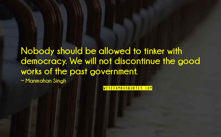 Travesa Insulin Quotes By Manmohan Singh: Nobody should be allowed to tinker with democracy.