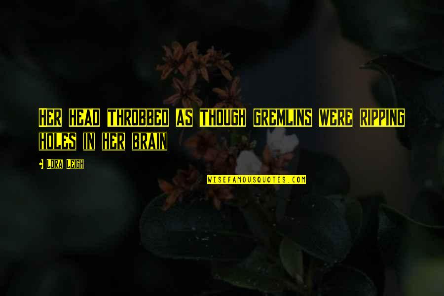 Travesar Quotes By Lora Leigh: Her head throbbed as though gremlins were ripping
