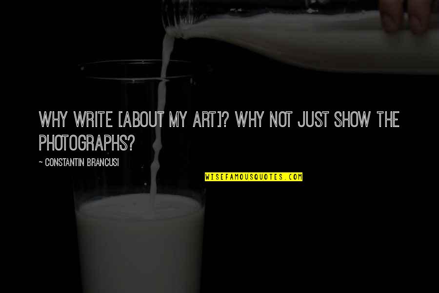 Travesio Quotes By Constantin Brancusi: Why write [about my art]? Why not just
