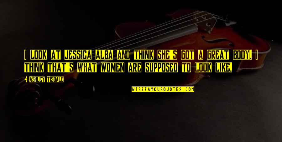 Travessos Tarde Quotes By Ashley Tisdale: I look at Jessica Alba and think she's