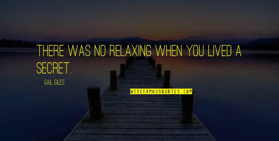 Travessos Tarde Quotes By Gail Giles: There was no relaxing when you lived a