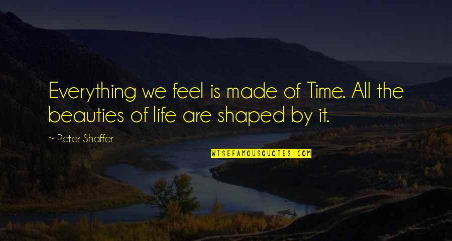 Travesties Quotes By Peter Shaffer: Everything we feel is made of Time. All