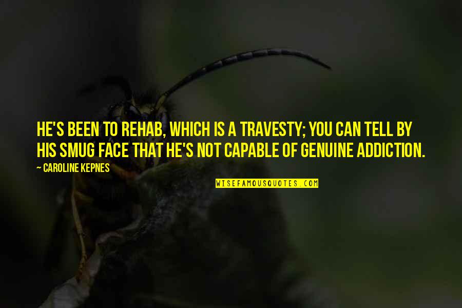 Travesty Quotes By Caroline Kepnes: He's been to rehab, which is a travesty;