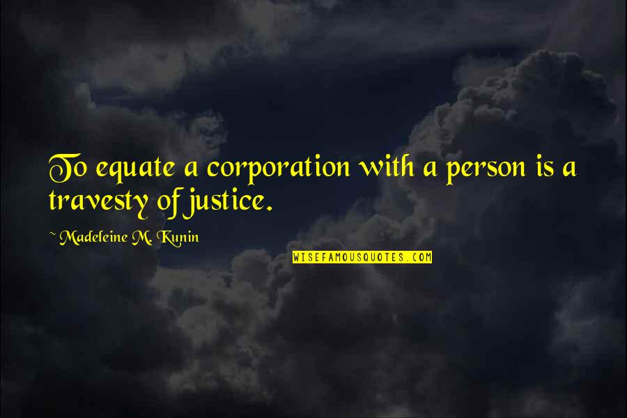 Travesty Quotes By Madeleine M. Kunin: To equate a corporation with a person is Travesty Quotes By Madeleine M. Kunin: To equate a corporation with a person is