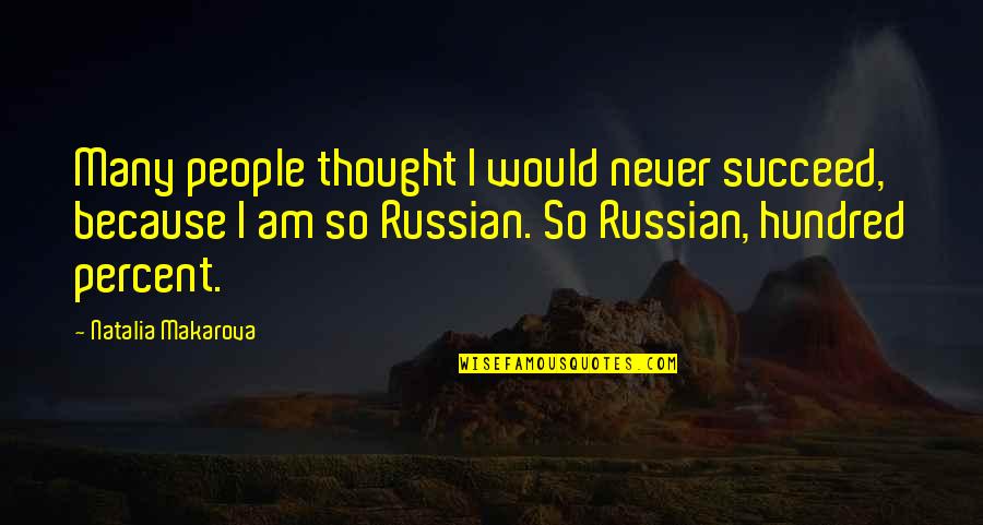 Travesty Quotes By Natalia Makarova: Many people thought I would never succeed, because Travesty Quotes By Natalia Makarova: Many people thought I would never succeed, because