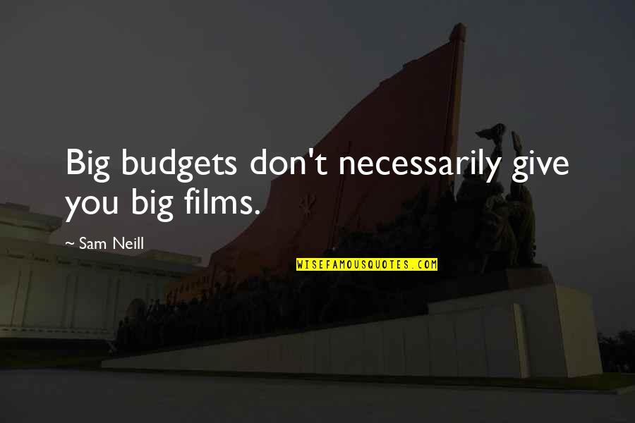 Travesty Synonym Quotes By Sam Neill: Big budgets don't necessarily give you big films.