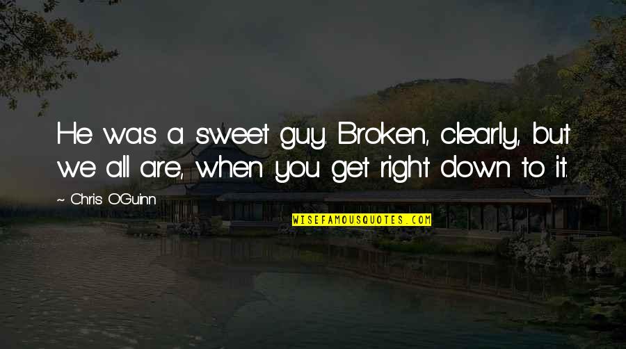 Travesuras Del Quotes By Chris O'Guinn: He was a sweet guy. Broken, clearly, but