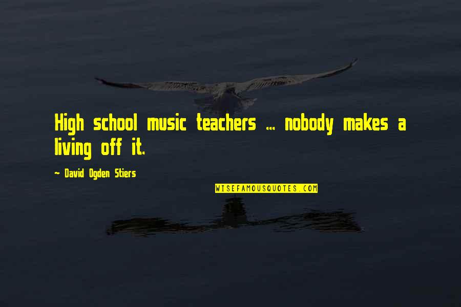 Travesuras Nicky Quotes By David Ogden Stiers: High school music teachers ... nobody makes a Travesuras Nicky Quotes By David Ogden Stiers: High school music teachers ... nobody makes a