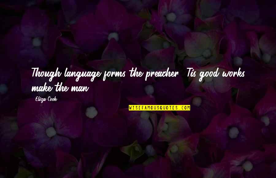 Traviamento Quotes By Eliza Cook: Though language forms the preacher, 'Tis good works