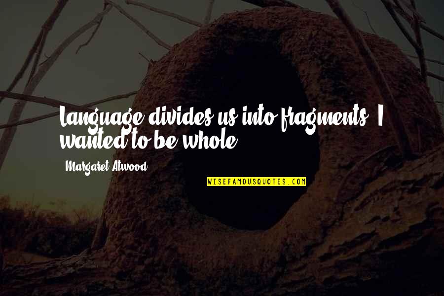 Traviata Candles Quotes By Margaret Atwood: Language divides us into fragments, I wanted to
