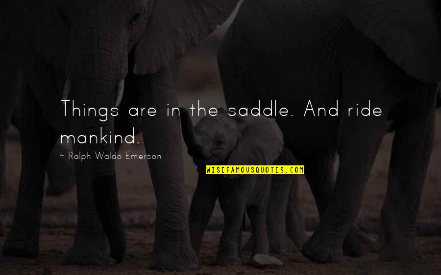 Traviata Quotes By Ralph Waldo Emerson: Things are in the saddle. And ride mankind. Traviata Quotes By Ralph Waldo Emerson: Things are in the saddle. And ride mankind.