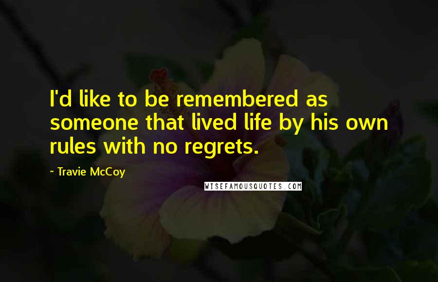 Travie McCoy quotes: I'd like to be remembered as someone that lived life by his own rules with no regrets.