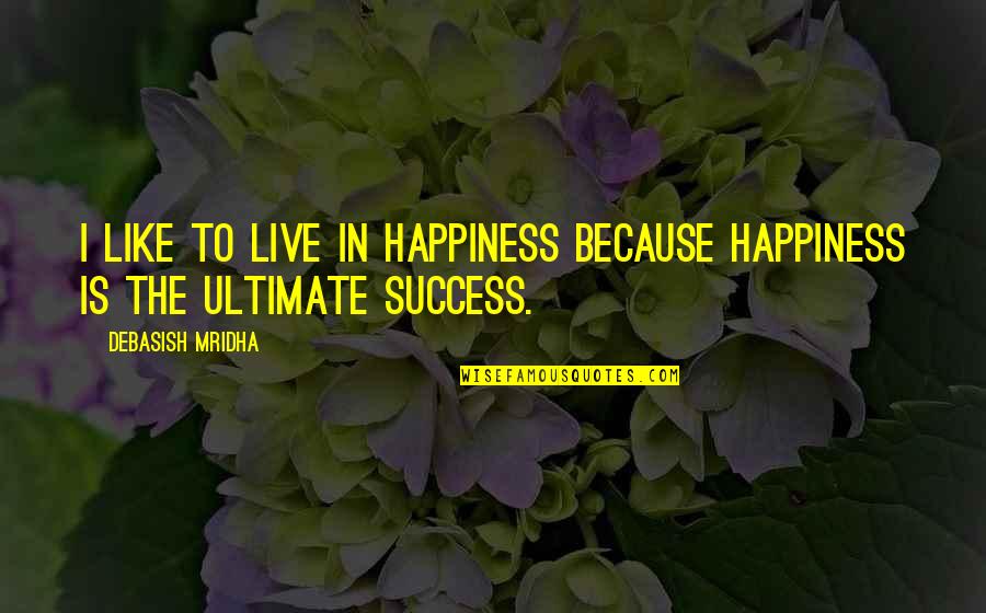 Travie Williams Quotes By Debasish Mridha: I like to live in happiness because happiness