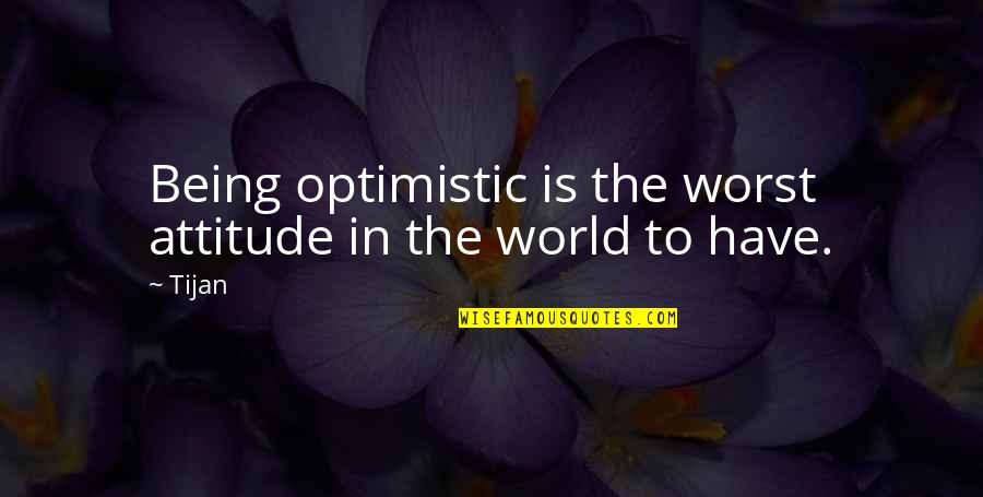 Travie Williams Quotes By Tijan: Being optimistic is the worst attitude in the