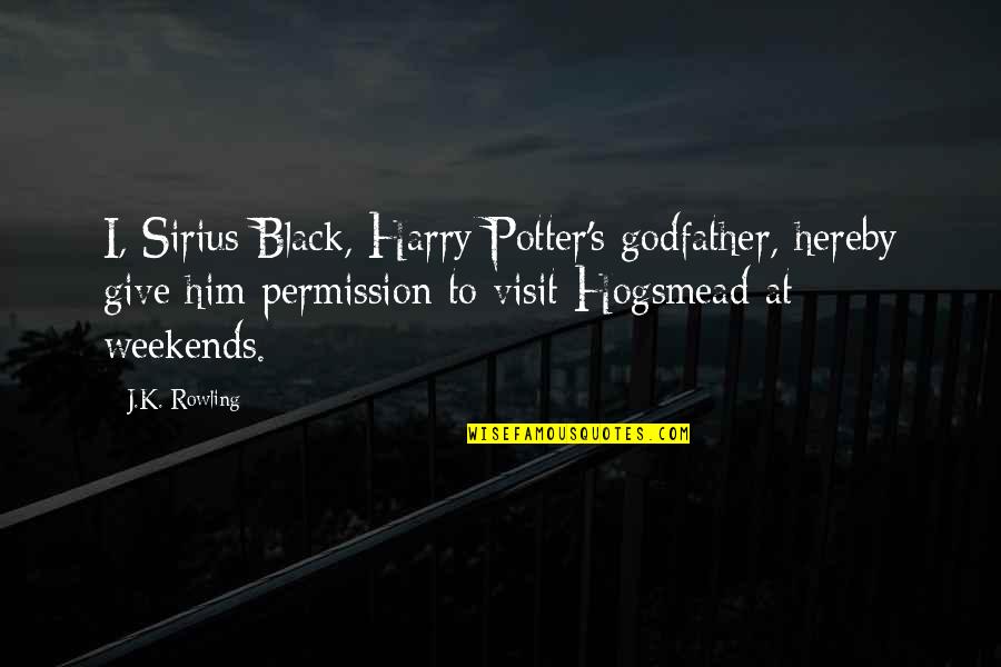 Travieso Shop Quotes By J.K. Rowling: I, Sirius Black, Harry Potter's godfather, hereby give