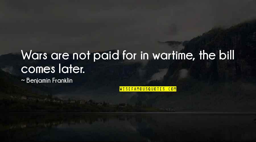 Travilla Designer Quotes By Benjamin Franklin: Wars are not paid for in wartime, the Travilla Designer Quotes By Benjamin Franklin: Wars are not paid for in wartime, the