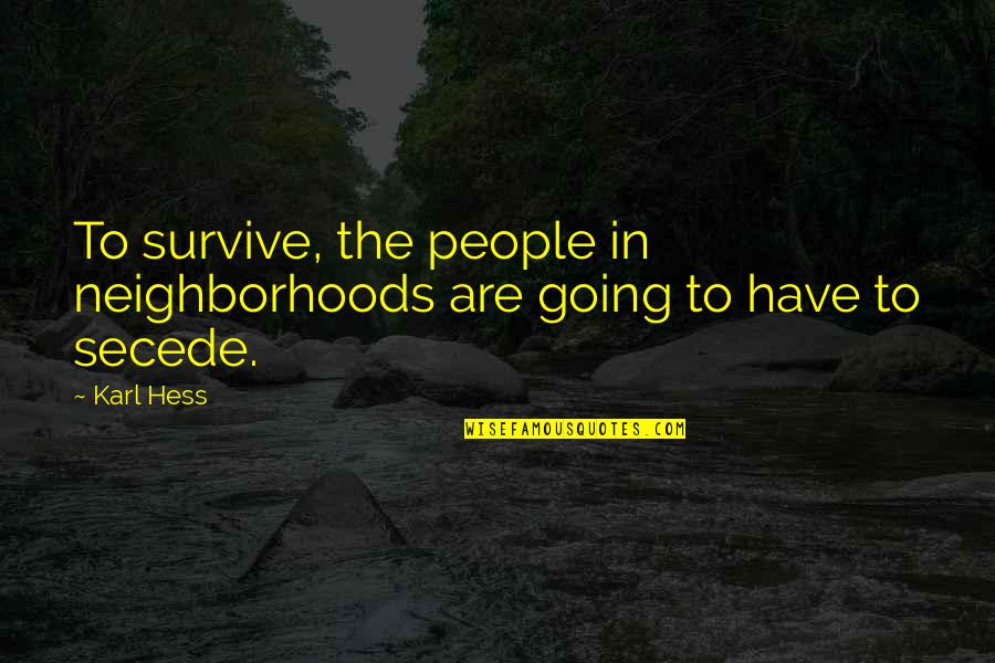 Travino Gardens Quotes By Karl Hess: To survive, the people in neighborhoods are going