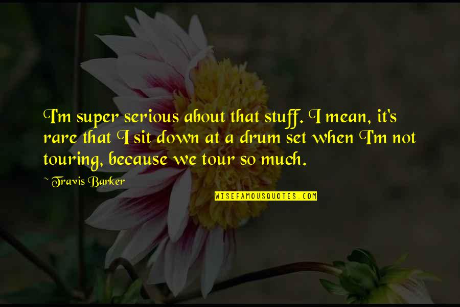 Travis Barker Drum Quotes By Travis Barker: I'm super serious about that stuff. I mean, Travis Barker Drum Quotes By Travis Barker: I'm super serious about that stuff. I mean,