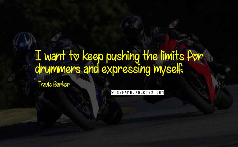 Travis Barker quotes: I want to keep pushing the limits for drummers and expressing myself.