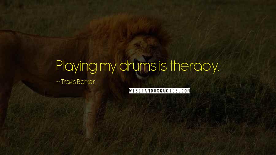 Travis Barker quotes: Playing my drums is therapy.
