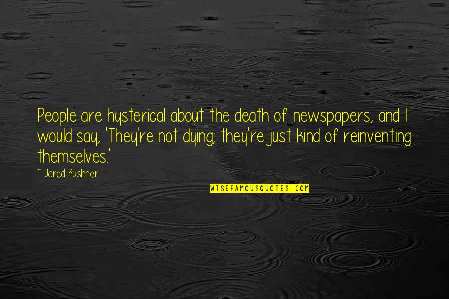 Travis Boersma Quotes By Jared Kushner: People are hysterical about the death of newspapers,