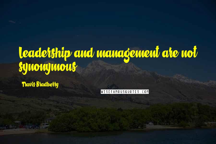 Travis Bradberry quotes: Leadership and management are not synonymous.